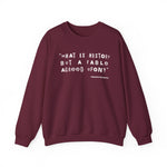 What is history but a fable agreed upon Sweatshirt