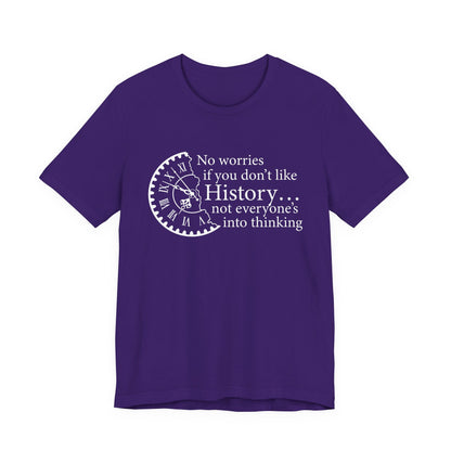 No worries if you don’t like history T-Shirt