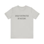 Easily Distracted by History T-Shirt