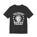 The Colonies are Quite Rowdy Today T‑Shirt