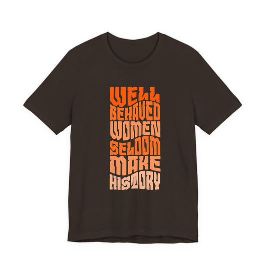 Well behaved women seldom make history T-Shirt