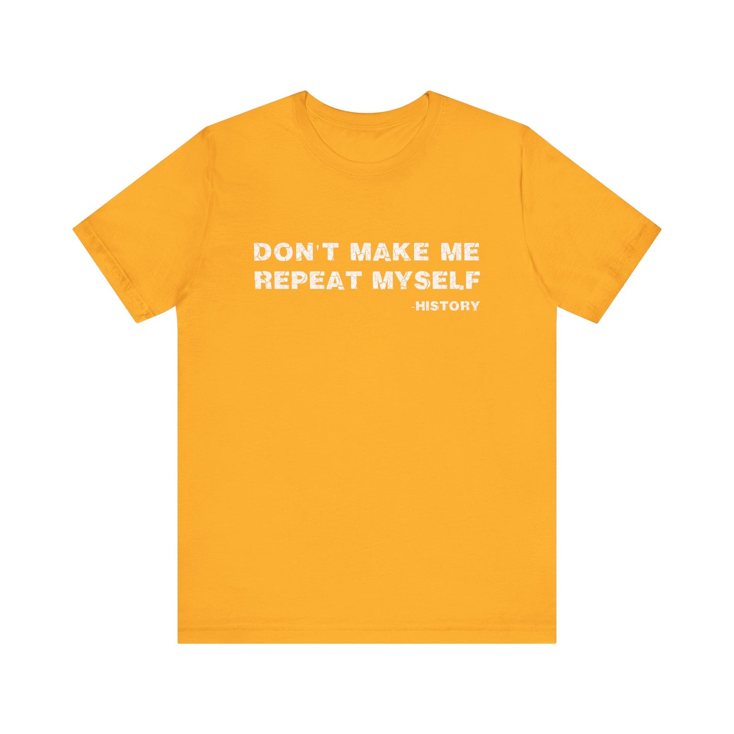 Don't Make Me Repeat Myself History T-Shirt