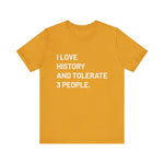 I love history tolerate about three people T-Shirt