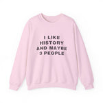 I Like History And Maybe 3 People Sweatshirts