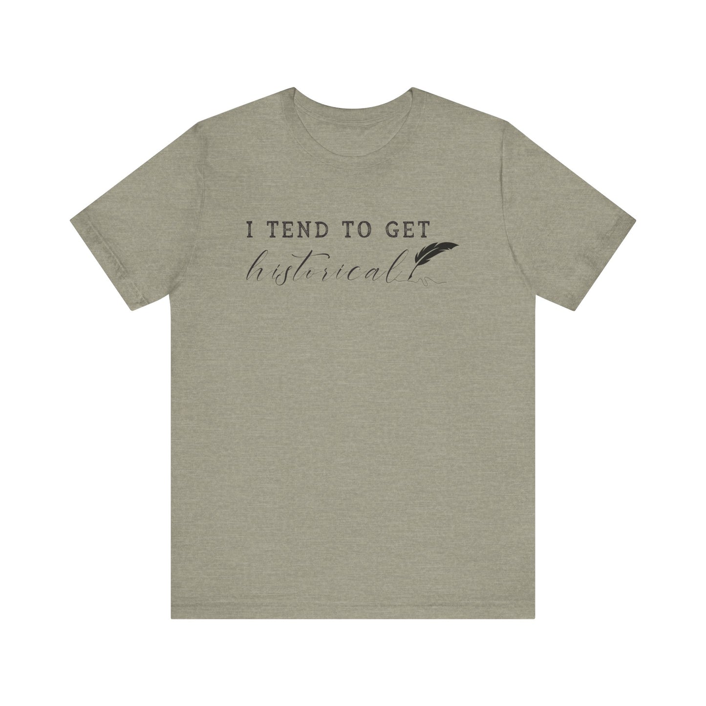 I Tend to Get Historical T-shirt