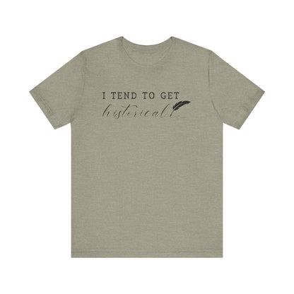 I Tend to Get Historical T-shirt
