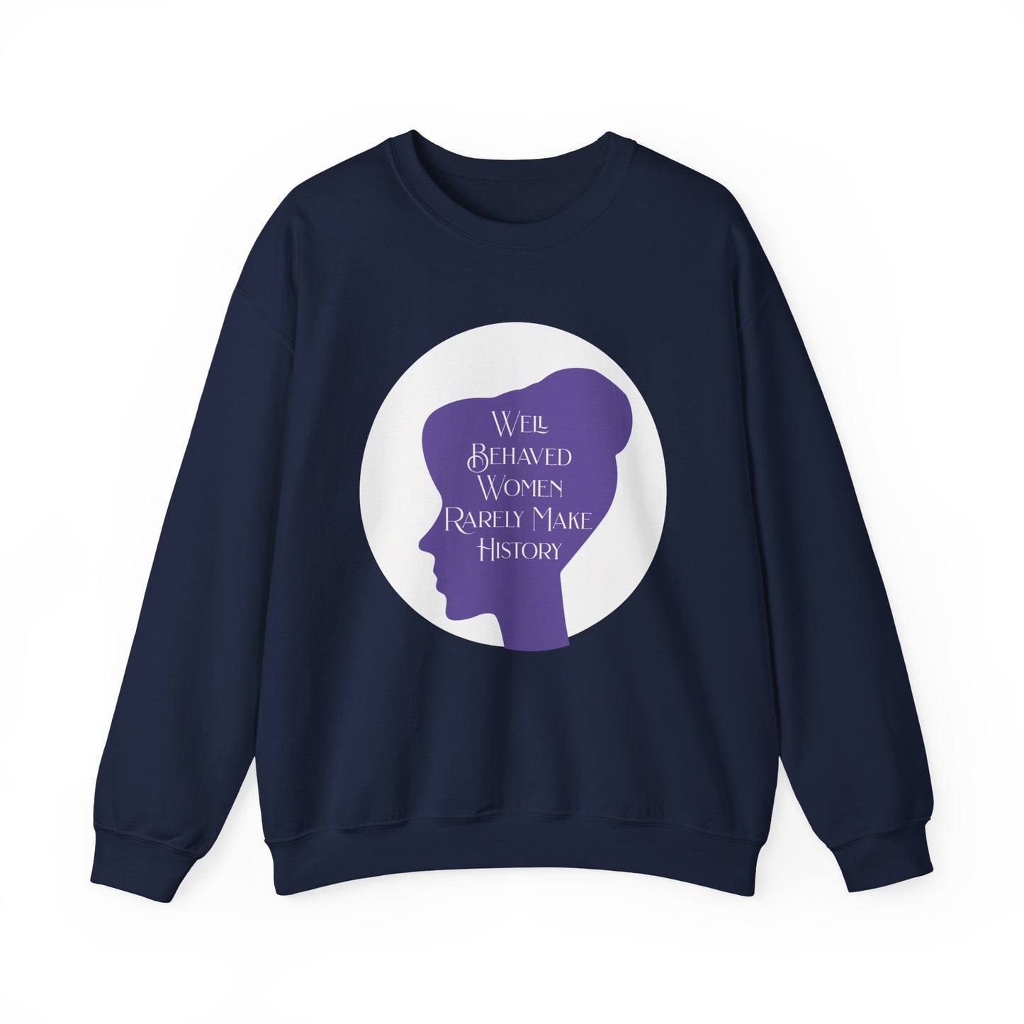 Well Behaved Women Rarely Make History Sweatshirts