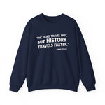 The dead travel fast but history Sweatshirt