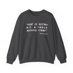 What is history but a fable agreed upon Sweatshirt