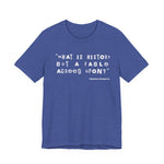 What is history but a fable agreed upon T-Shirt