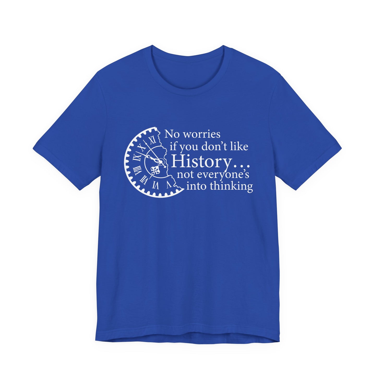No worries if you don’t like history T-Shirt