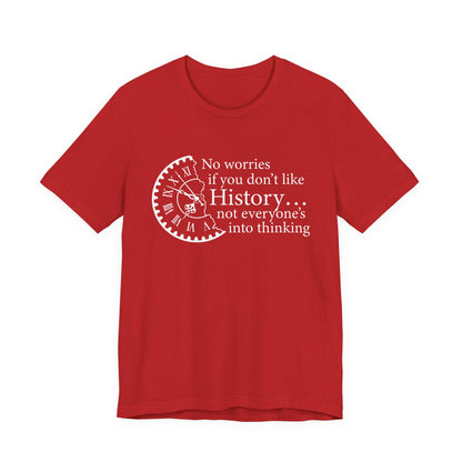 No worries if you don’t like history T-Shirt