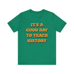 It‘s a good day to teach history T-Shirt