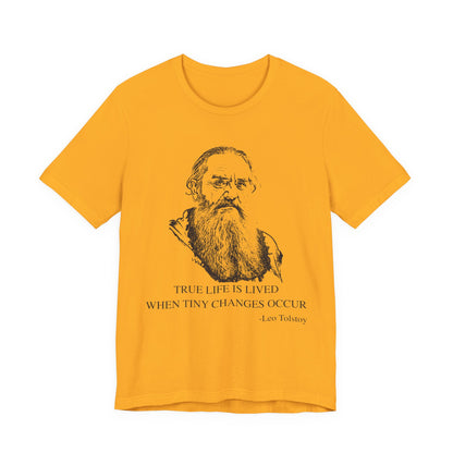 True life is lived when tiny changes occur. Leo Tolstoy T-Shirt