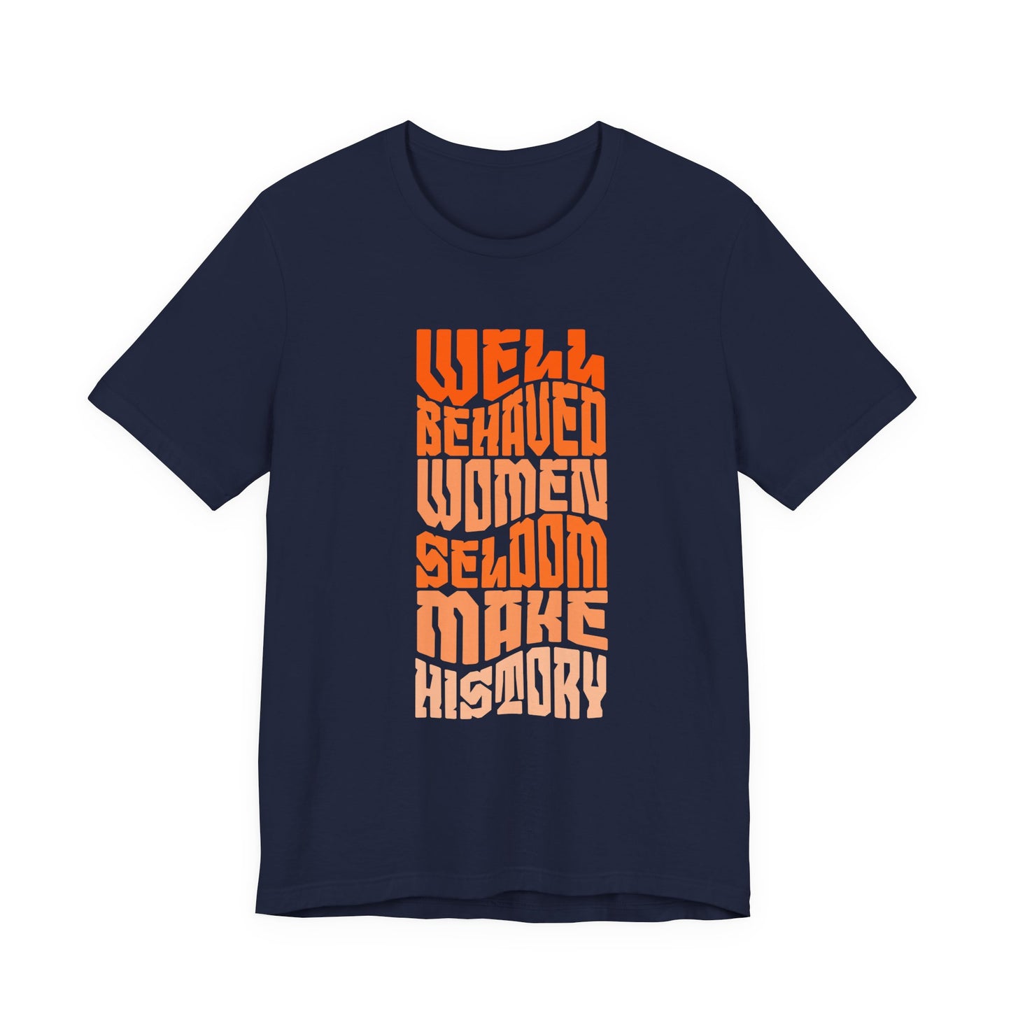 Well behaved women seldom make history T-Shirt