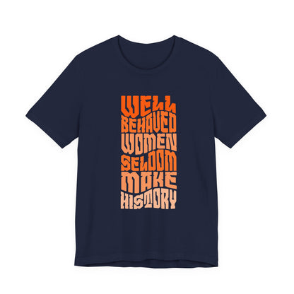 Well behaved women seldom make history T-Shirt