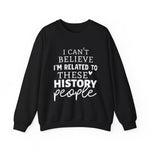 I'm Related to These History people Sweatshirts