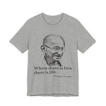 Where there is love there is life, Mahatma Gandhi T-Shirt