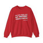 The dead travel fast but history Sweatshirt