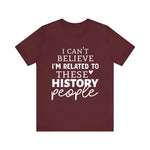 I'm Related to These History people T-Shirt
