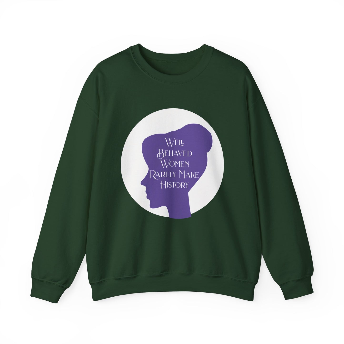 Well Behaved Women Rarely Make History Sweatshirts