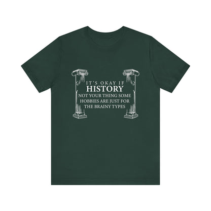 It’s okay if history’s not your thing T-Shirt