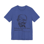 Where there is love there is life, Mahatma Gandhi T-Shirt