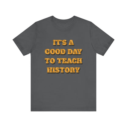 It‘s a good day to teach history T-Shirt