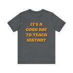 It‘s a good day to teach history T-Shirt