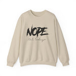Nope Not Today Sweatshirt