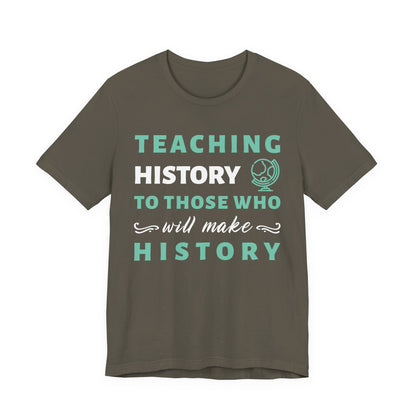 Teaching History To Those Who Will Make History T‑Shirt
