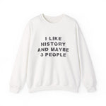 I Like History And Maybe 3 People Sweatshirts