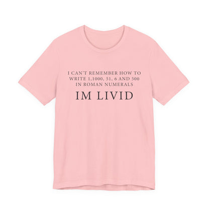 Roman Numerals I’m Livid T-Shirt
