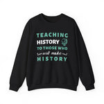 Teaching History To Those Who Will Make History Sweatshirt