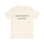 Easily Distracted by History T-Shirt