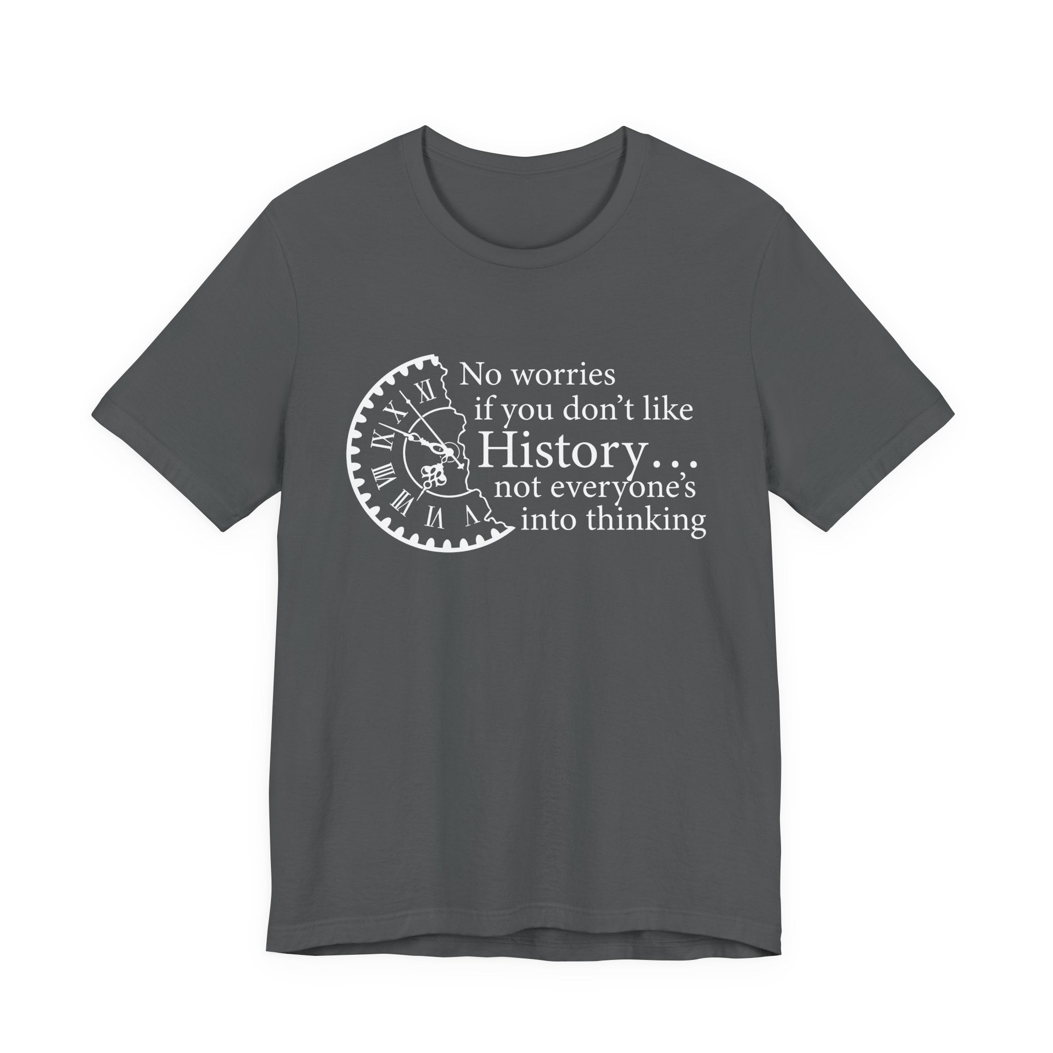 No worries if you don’t like history T-Shirt
