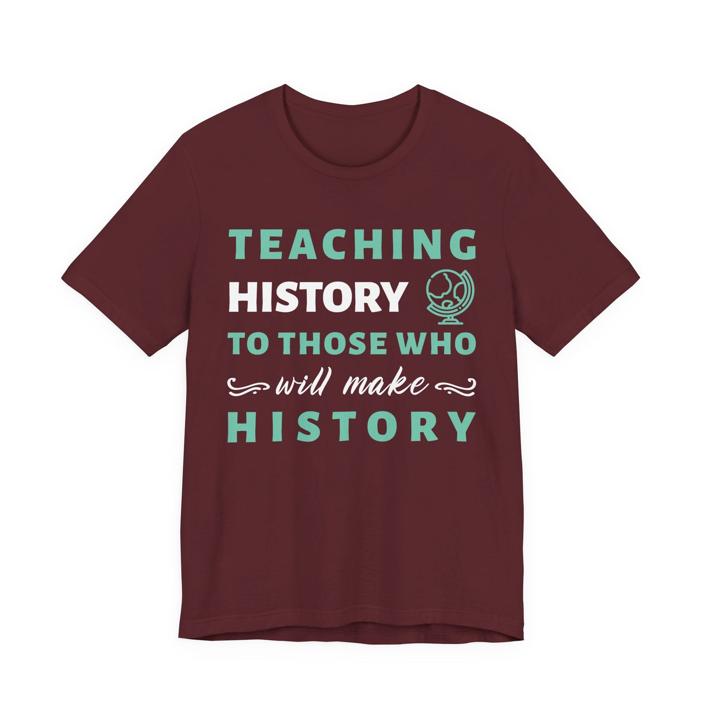 Teaching History To Those Who Will Make History T‑Shirt