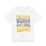 Well-behaved women don’t make history T-Shirt