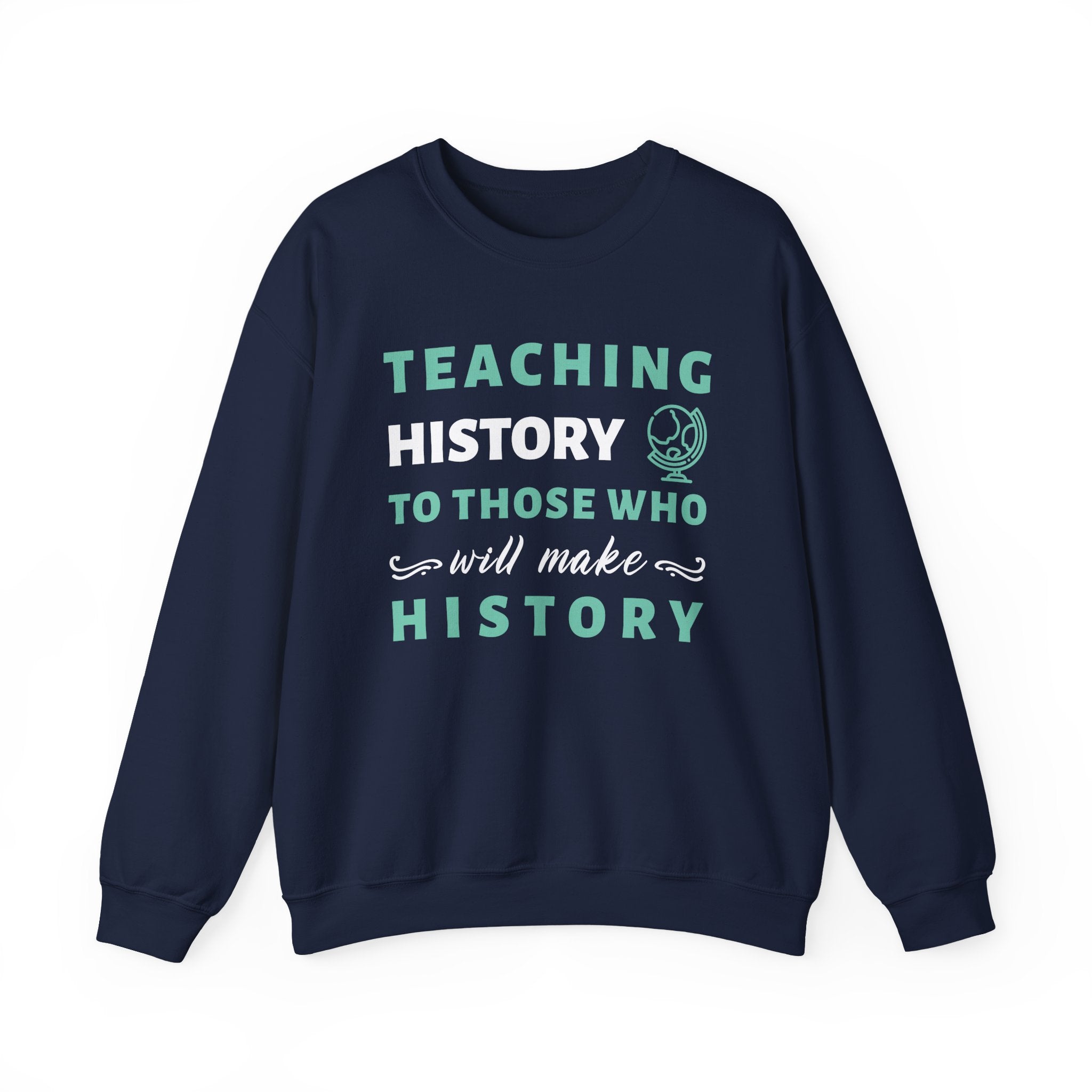 Teaching History To Those Who Will Make History Sweatshirt