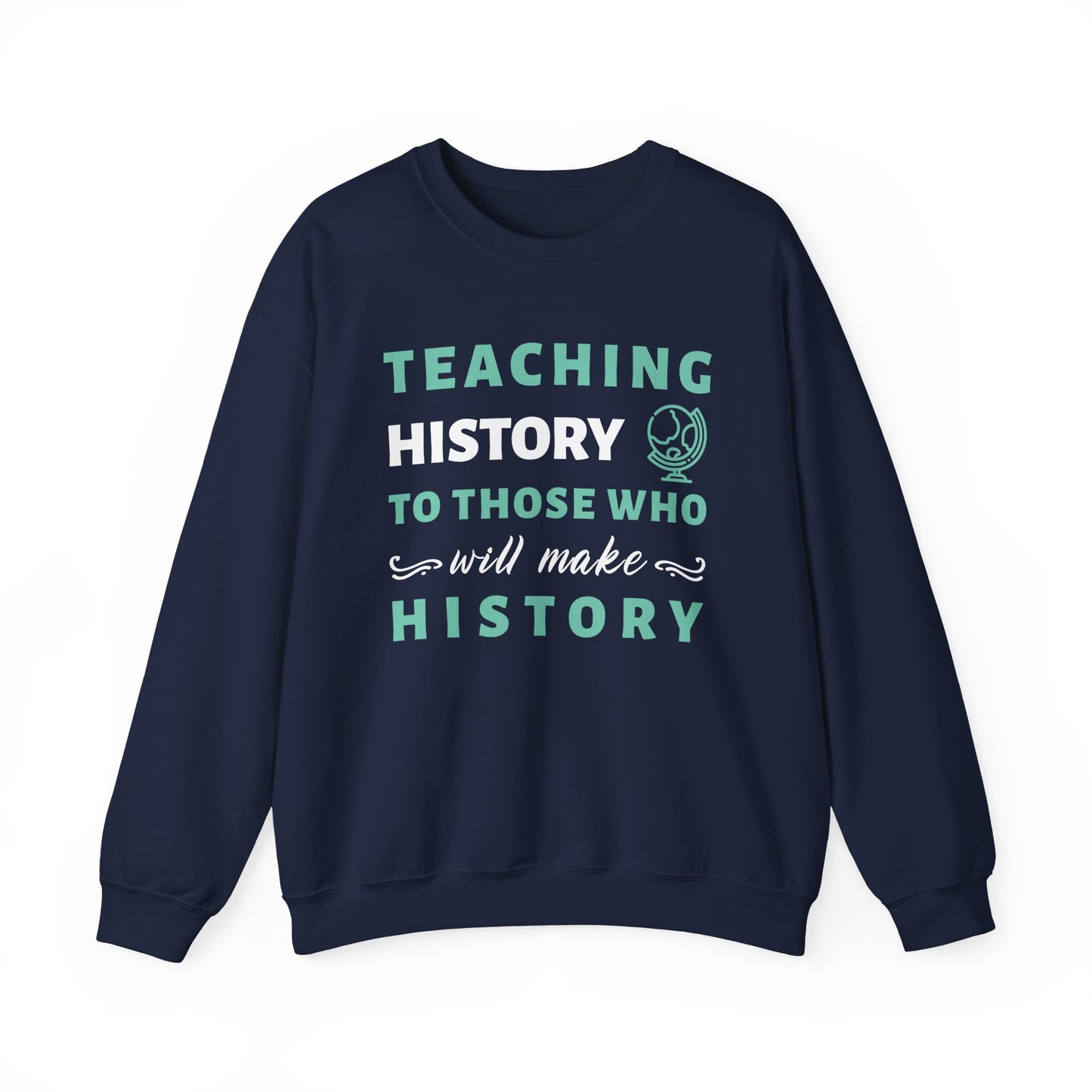 Teaching History To Those Who Will Make History Sweatshirt