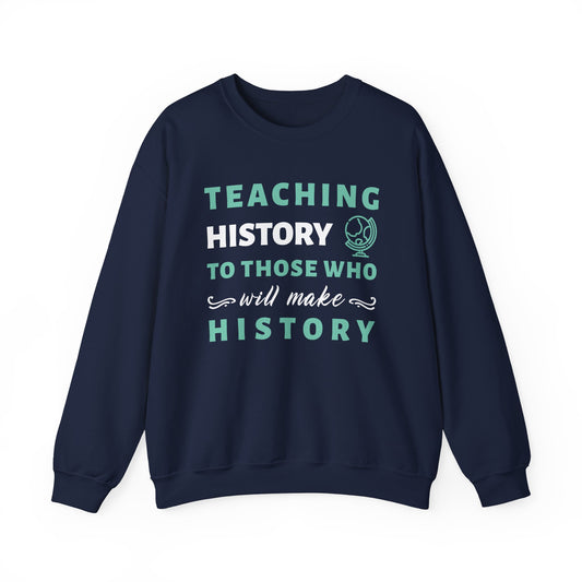 Teaching History To Those Who Will Make History Sweatshirt