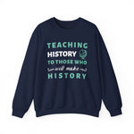 Teaching History To Those Who Will Make History Sweatshirt