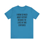 I Know So Much About History T‑Shirt