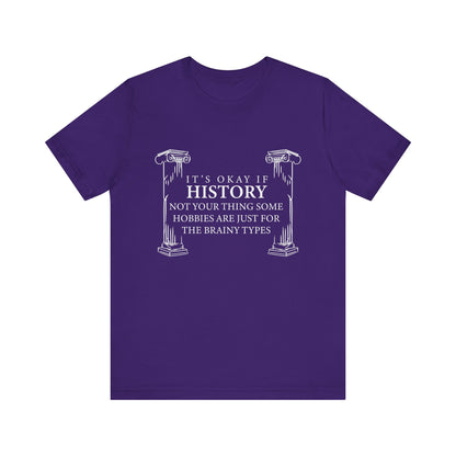 It’s okay if history’s not your thing T-Shirt
