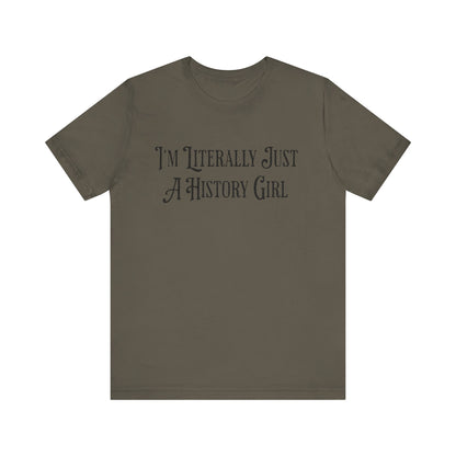 I'm Literally Just A History Girl T-Shirt