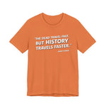 The dead travel fast but history T-Shirt