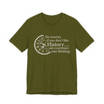 No worries if you don’t like history T-Shirt
