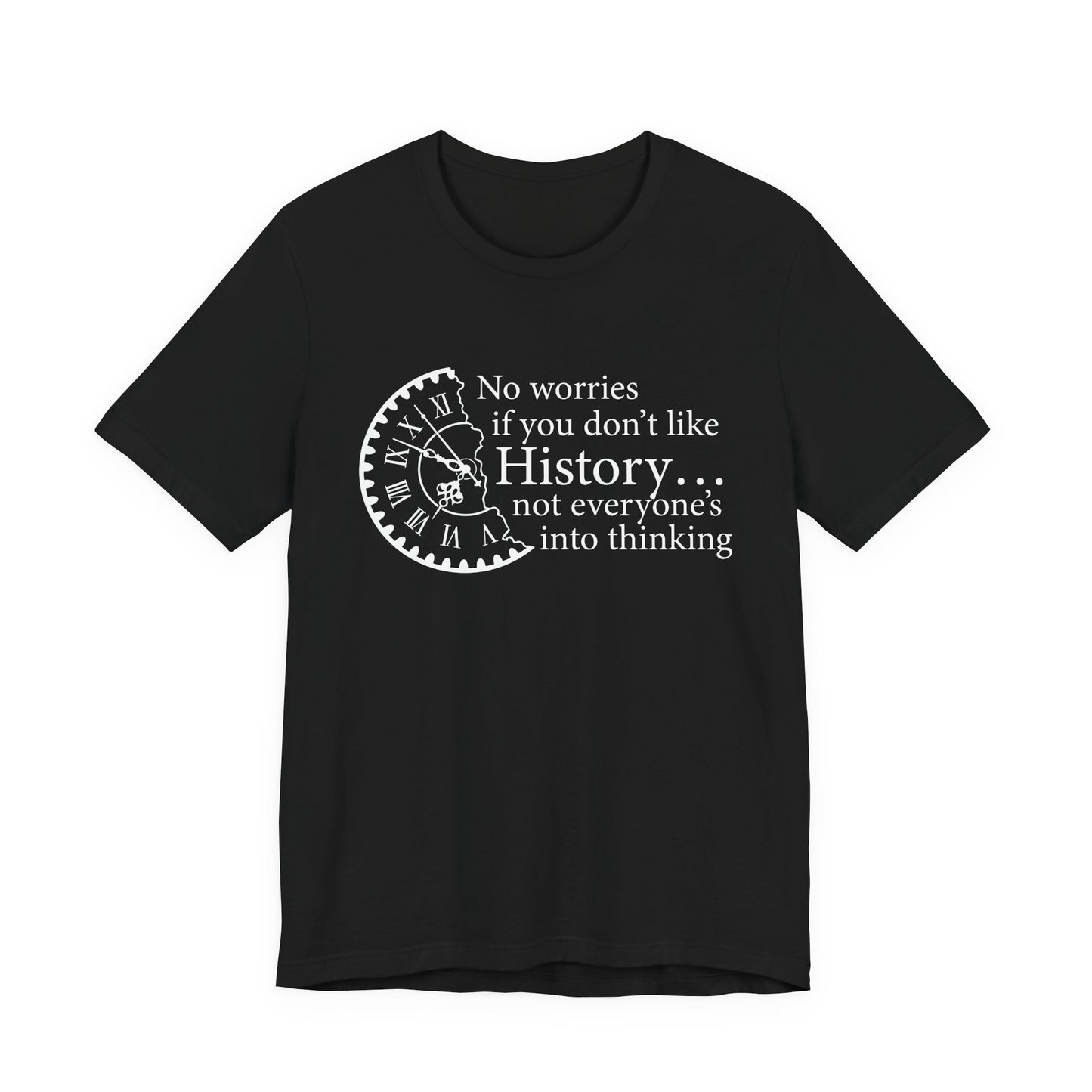 No worries if you don’t like history T-Shirt