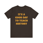 It‘s a good day to teach history T-Shirt
