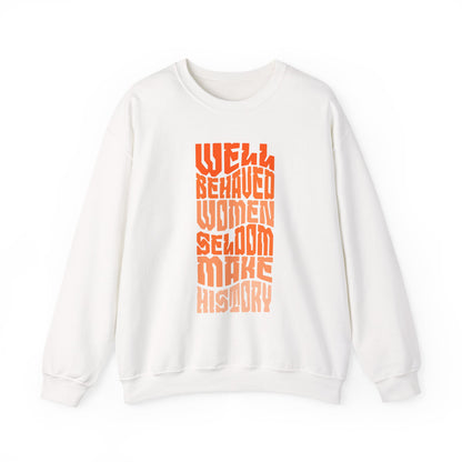 Well behaved women seldom make history Sweatshirt